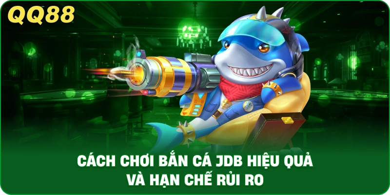 cach-choi-ban-ca-jdb-hieu-qua-va-han-che-rui-ro