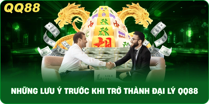 Những Lưu Ý Trước Khi Trở Thành Đại Lý QQ88